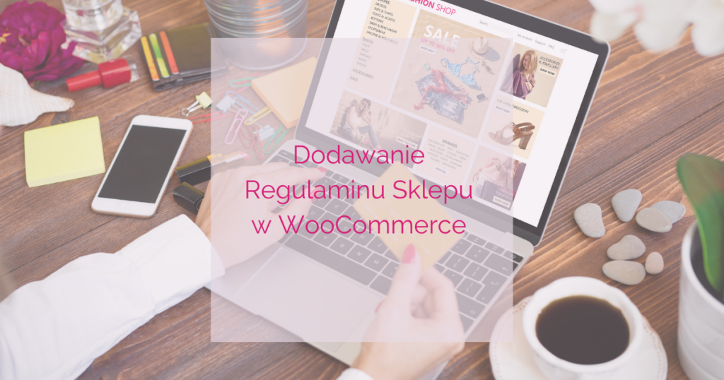 Kroki do dodania regulaminu sklepu w WooCommerce - zabezpiecz swoją działalność online.