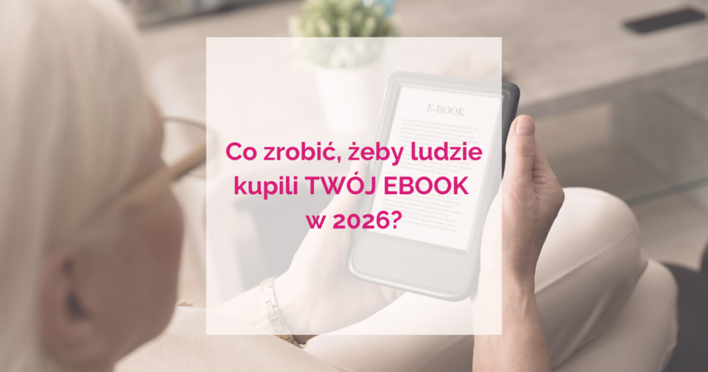 Co zrobić, żeby ludzie kupili TWÓJ EBOOK w 2026