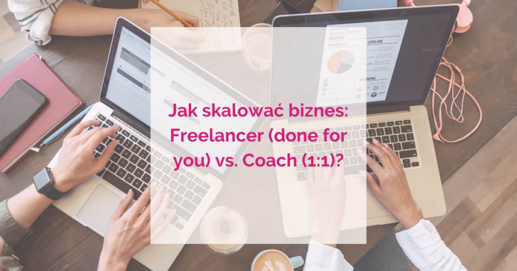 Jak skalować biznes online: kluczowe różnice między modelami freelancer (done for you) a Coach (1:1) - websiteKreacje